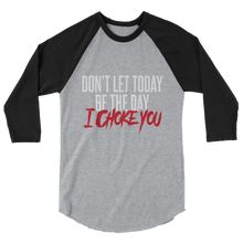 Load image into Gallery viewer, Don&#39;t Let Today Be the Day / Unisex 3/4 Sleeve Raglan