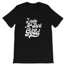 Load image into Gallery viewer, I Make This Shirt Look Good / Unisex Short-Sleeve T-Shirt