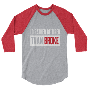 I'd Rather Be Tired Than Broke / Unisex 3/4 Sleeve Raglan Shirt