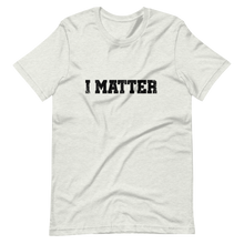 Load image into Gallery viewer, I Matter/ Short-Sleeve Unisex T-Shirt