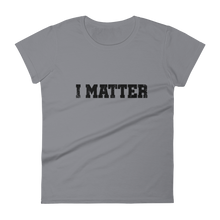 Load image into Gallery viewer, I Matter / Women&#39;s Short Sleeve T-Shirt