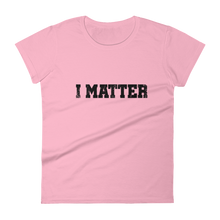 Load image into Gallery viewer, I Matter / Women&#39;s Short Sleeve T-Shirt