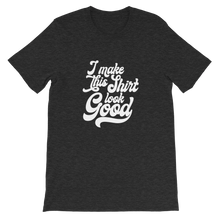 Load image into Gallery viewer, I Make This Shirt Look Good / Unisex Short-Sleeve T-Shirt